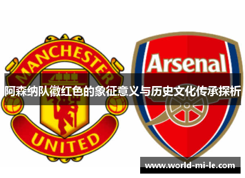 阿森纳队徽红色的象征意义与历史文化传承探析