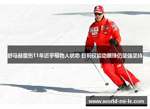 舒马赫重伤11年近乎植物人状态 目前仅能动眼珠仍坚强坚持 舒马赫重伤11年近乎植物人状态 目前仅能动眼珠仍坚强坚持