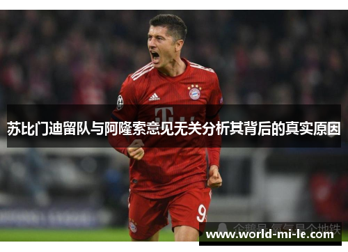 苏比门迪留队与阿隆索意见无关分析其背后的真实原因