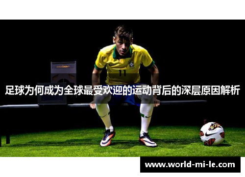 足球为何成为全球最受欢迎的运动背后的深层原因解析