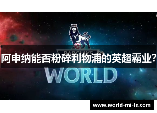 阿申纳能否粉碎利物浦的英超霸业? 阿申纳能否粉碎利物浦的英超霸业?