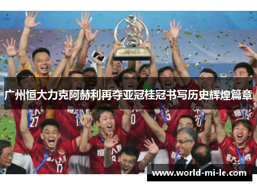 广州恒大力克阿赫利再夺亚冠桂冠书写历史辉煌篇章
