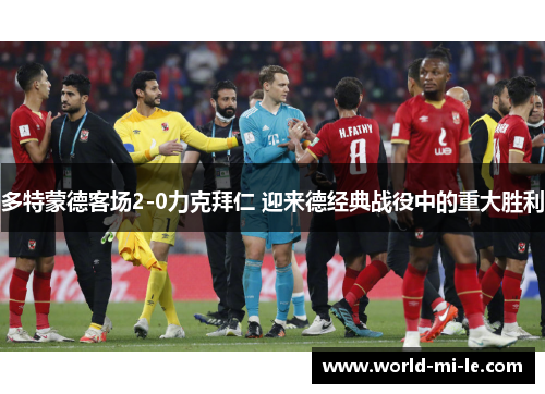 多特蒙德客场2-0力克拜仁 迎来德经典战役中的重大胜利 多特蒙德客场2-0力克拜仁 迎来德经典战役中的重大胜利